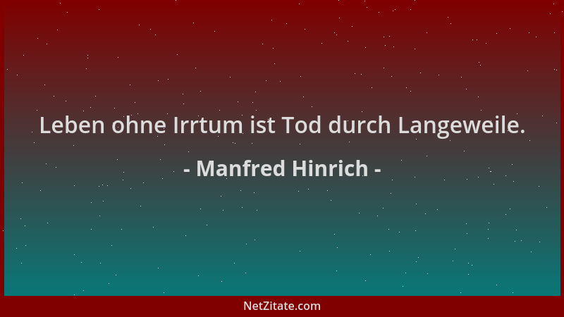 Manfred Hinrich - Leben ohne Irrtum ist Tod durch Langeweile....