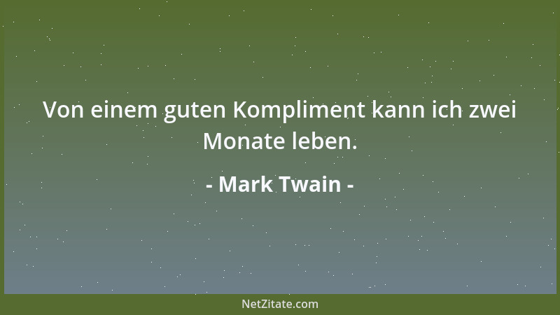 Mark Twain - Von einem guten Kompliment kann ich zwei Monate leben....