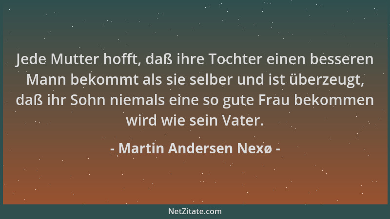 Martin Andersen Nexø - Jede Mutter hofft, daß ihre Tochter einen besseren Mann bekommt als sie selber und ist überzeugt, da...