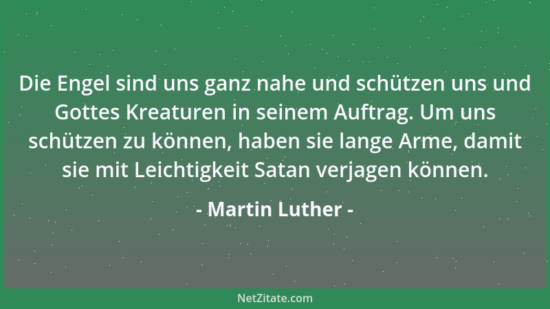 Martin Luther - Die Engel sind uns ganz nahe und schützen uns und Gottes Kreaturen in seinem Auftrag. Um uns schützen zu kö...