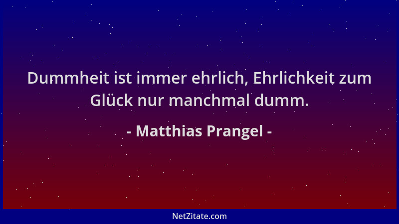 Matthias Prangel - Dummheit ist immer ehrlich, Ehrlichkeit zum Glück nur manchmal dumm....
