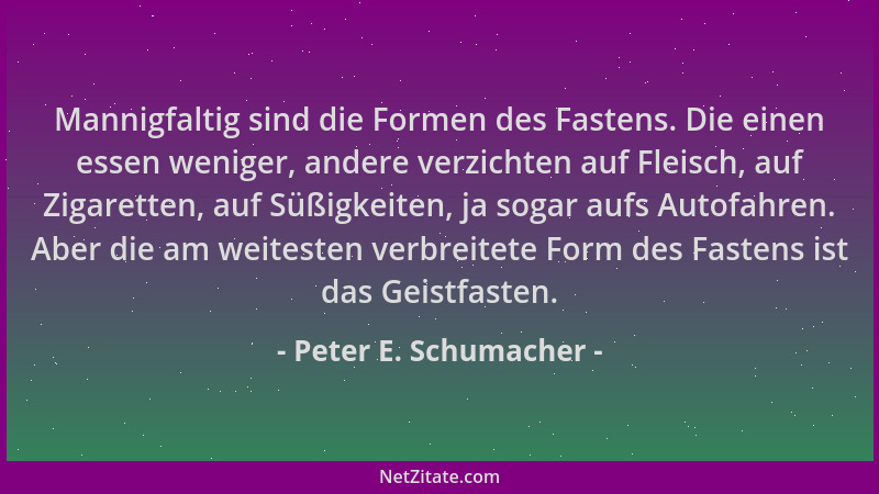 Peter E. Schumacher - Mannigfaltig sind die Formen des Fastens. Die einen essen weniger, andere verzichten auf Fleisch, auf...