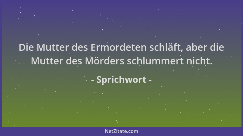 Sprichwort - Die Mutter des Ermordeten schläft, aber die Mutter des Mörders schlummert nicht....