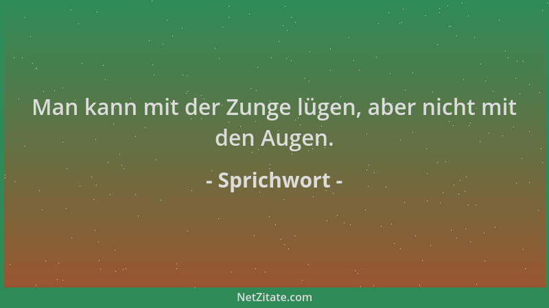 Sprichwort - Man kann mit der Zunge lügen, aber nicht mit den Augen....