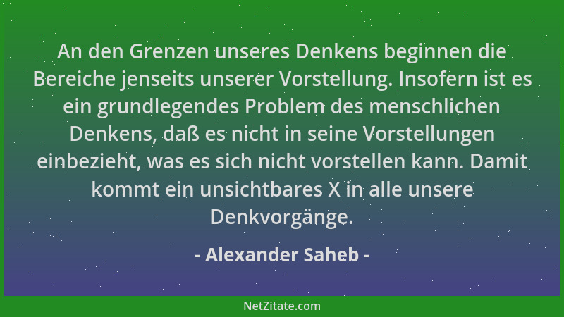 Alexander Saheb - An den Grenzen unseres Denkens beginnen die Bereiche jenseits unserer Vorstellung. Insofern ist es ein gr...