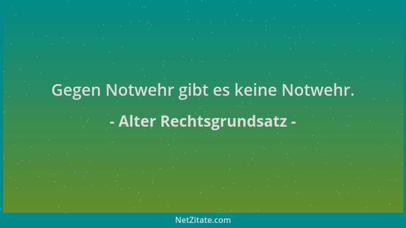 Alter Rechtsgrundsatz - Gegen Notwehr gibt es keine Notwehr....