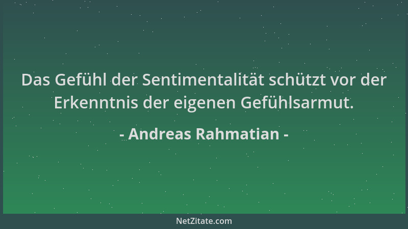 Andreas Rahmatian - Das Gefühl der Sentimentalität schützt vor der Erkenntnis der eigenen Gefühlsarmut....