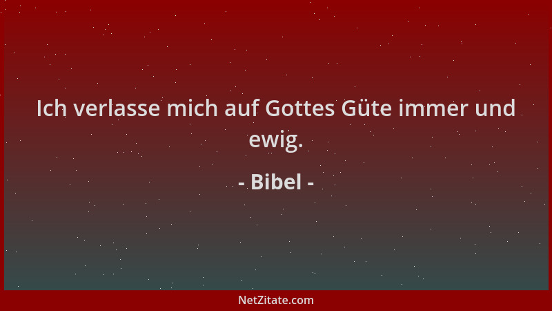 Bibel - Ich verlasse mich auf Gottes Güte immer und ewig....