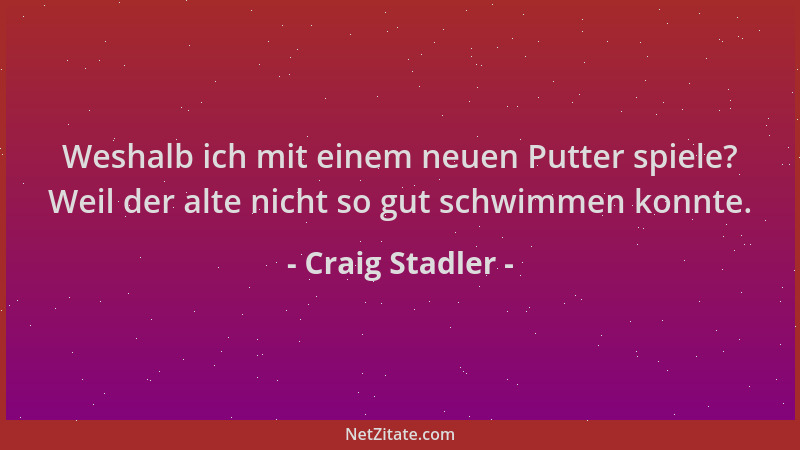 Craig Stadler - Weshalb ich mit einem neuen Putter spiele? Weil der alte nicht so gut schwimmen konnte....