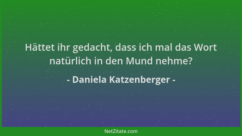 Daniela Katzenberger - Hättet ihr gedacht, dass ich mal das Wort natürlich in den Mund nehme?...