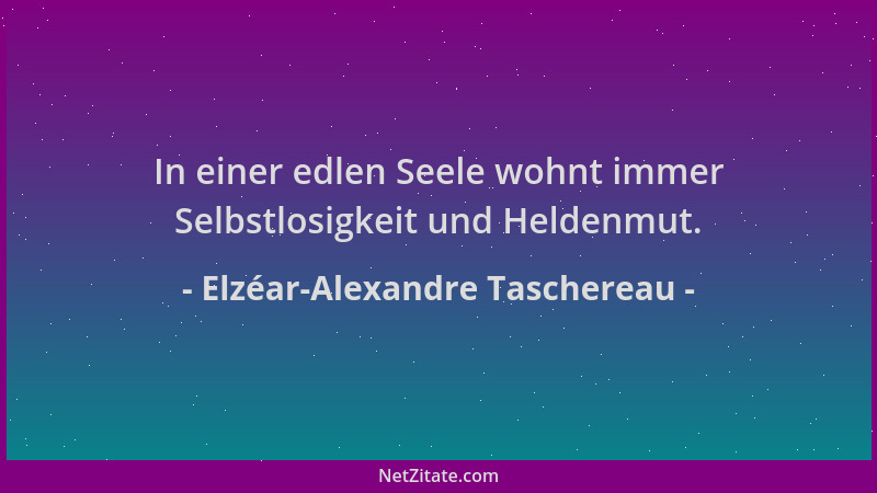 Elzéar-Alexandre Taschereau - In einer edlen Seele wohnt immer Selbstlosigkeit und Heldenmut....