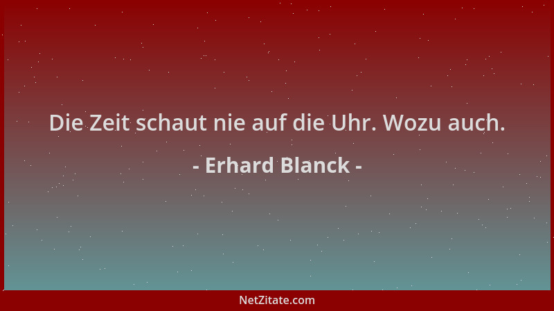 Erhard Blanck - Die Zeit schaut nie auf die Uhr. Wozu auch....