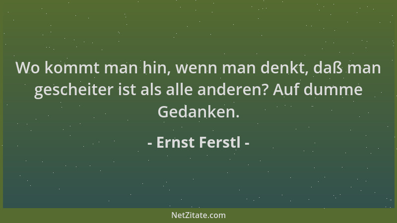Ernst Ferstl - Wo kommt man hin, wenn man denkt, daß man gescheiter ist als alle anderen? Auf dumme Gedanken....