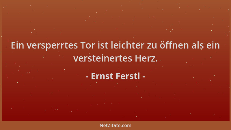 Ernst Ferstl - Ein versperrtes Tor ist leichter zu öffnen als ein versteinertes Herz....