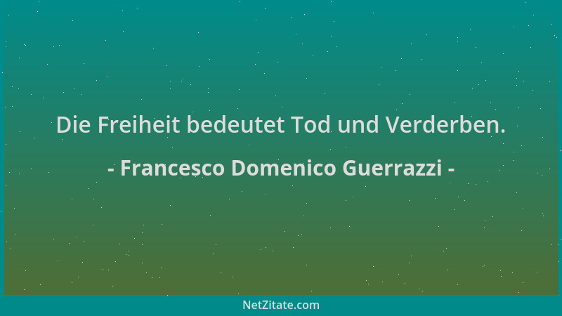 Francesco Domenico Guerrazzi - Die Freiheit bedeutet Tod und Verderben....