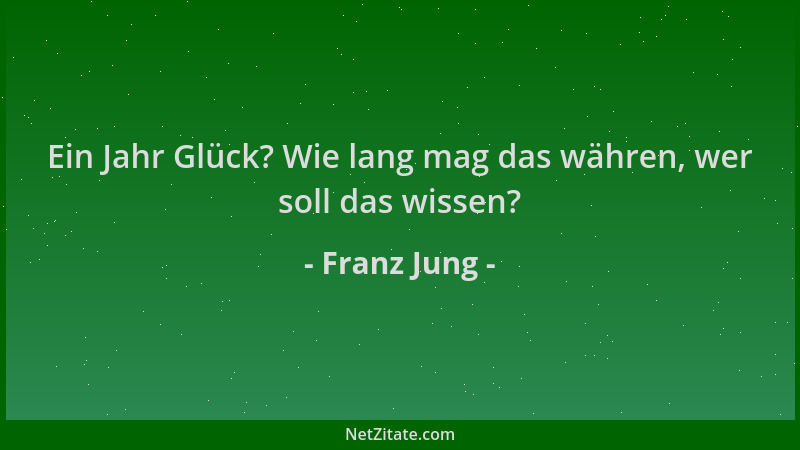 Franz Jung - Ein Jahr Glück? Wie lang mag das währen, wer soll das wissen?...