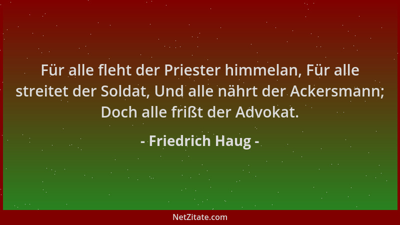 Friedrich Haug - Für alle fleht der Priester himmelan, Für alle streitet der Soldat, Und alle nährt der Ackersmann; Doch al...
