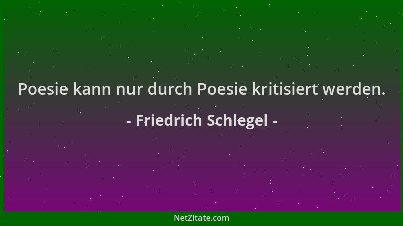 Friedrich Schlegel - Poesie kann nur durch Poesie kritisiert werden....