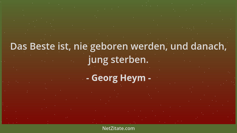 Georg Heym - Das Beste ist, nie geboren werden, und danach, jung sterben....