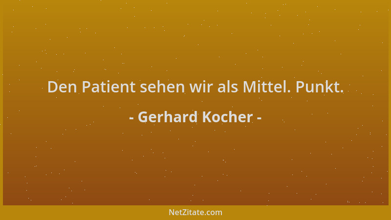 Gerhard Kocher - Den Patient sehen wir als Mittel. Punkt....