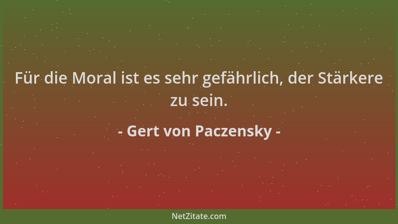 Gert von Paczensky - Für die Moral ist es sehr gefährlich, der Stärkere zu sein....