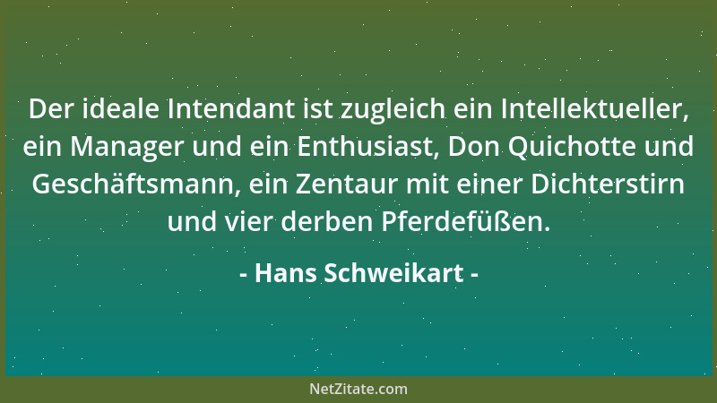 Hans Schweikart - Der ideale Intendant ist zugleich ein Intellektueller, ein Manager und ein Enthusiast, Don Quichotte und...