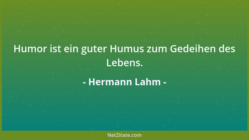 Hermann Lahm - Humor ist ein guter Humus zum Gedeihen des Lebens....