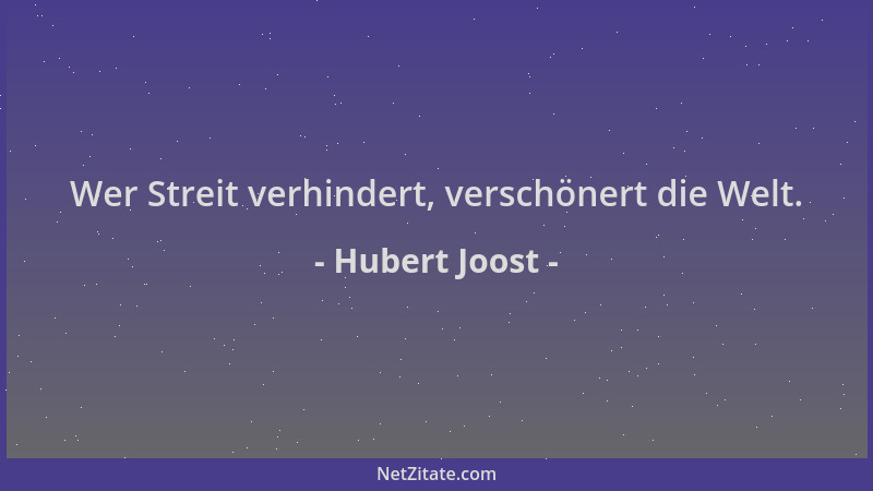 Hubert Joost - Wer Streit verhindert, verschönert die Welt....