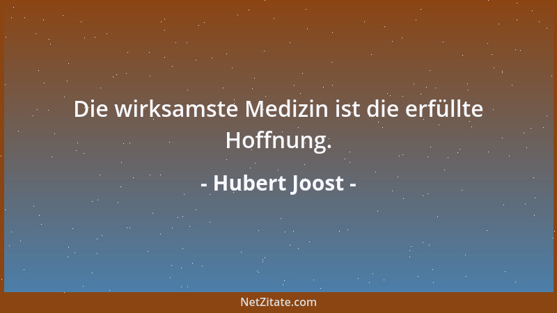 Hubert Joost - Die wirksamste Medizin ist die erfüllte Hoffnung....
