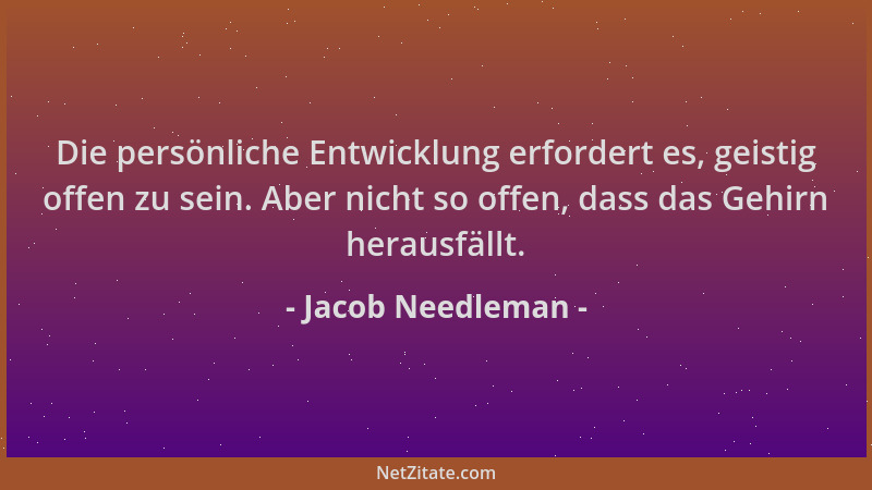 Jacob Needleman - Die persönliche Entwicklung erfordert es, geistig offen zu sein. Aber nicht so offen, dass das Gehirn her...