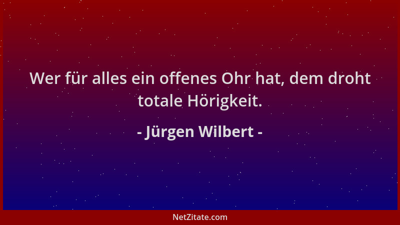Jürgen Wilbert - Wer für alles ein offenes Ohr hat, dem droht totale Hörigkeit....