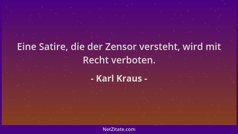 Karl Kraus - Eine Satire, die der Zensor versteht, wird mit Recht verboten....