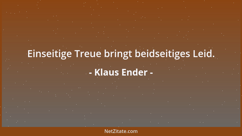Klaus Ender - Einseitige Treue bringt beidseitiges Leid....