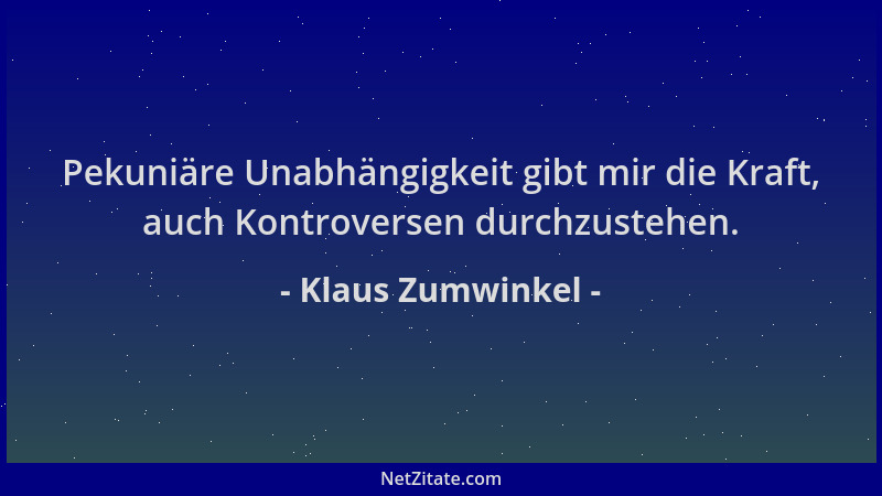 Klaus Zumwinkel - Pekuniäre Unabhängigkeit gibt mir die Kraft, auch Kontroversen durchzustehen....