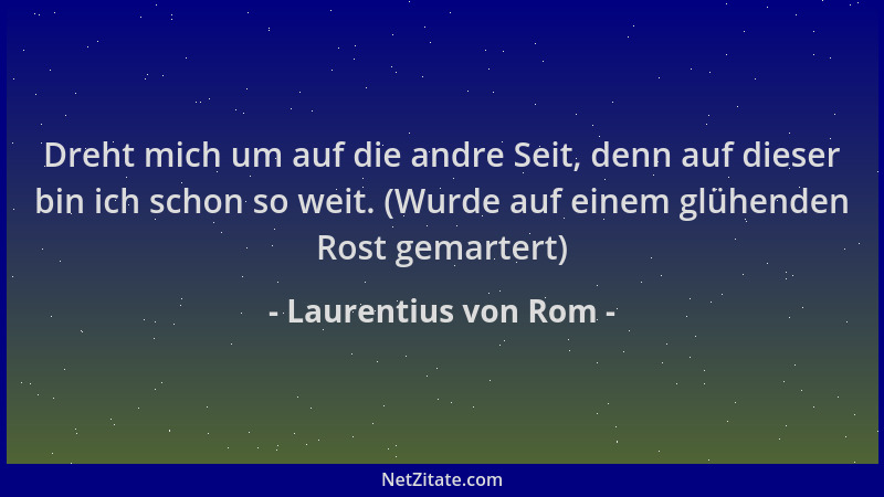 Laurentius von Rom - Dreht mich um auf die andre Seit, denn auf dieser bin ich schon so weit. (Wurde auf einem glühenden Ro...