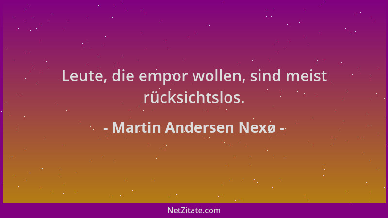 Martin Andersen Nexø - Leute, die empor wollen, sind meist rücksichtslos....