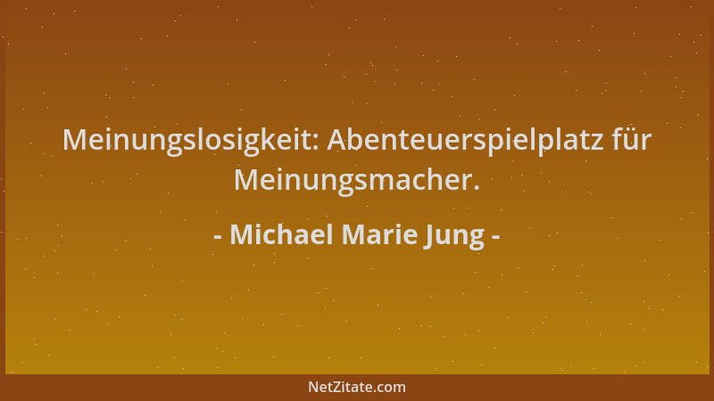 Michael Marie Jung - Meinungslosigkeit: Abenteuerspielplatz für Meinungsmacher....