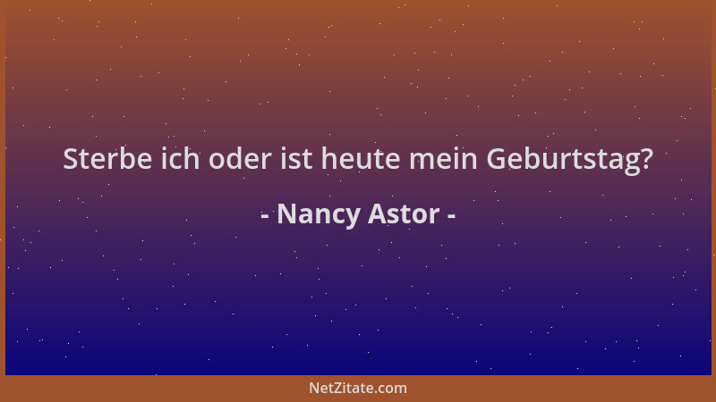 Nancy Astor - Sterbe ich oder ist heute mein Geburtstag?...