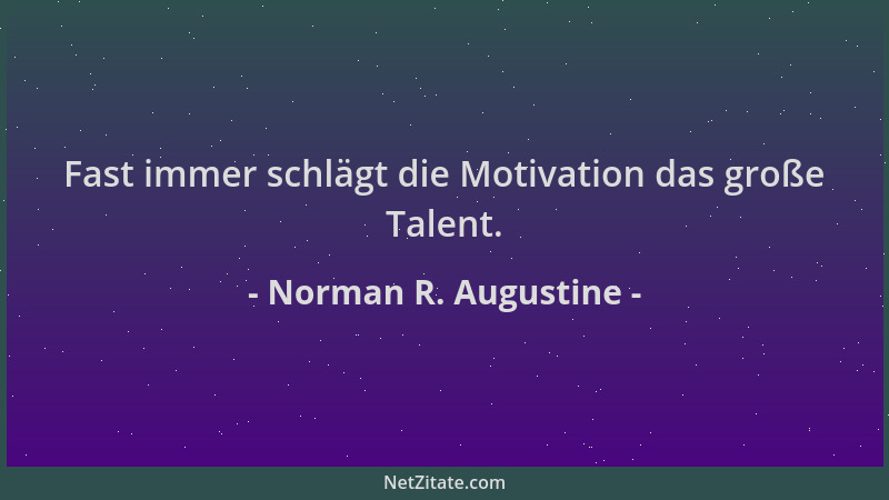 Norman R. Augustine - Fast immer schlägt die Motivation das große Talent....