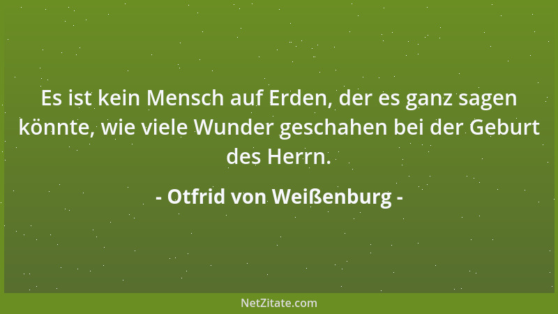 Otfrid von Weißenburg - Es ist kein Mensch auf Erden, der es ganz sagen könnte, wie viele Wunder geschahen bei der Geburt d...
