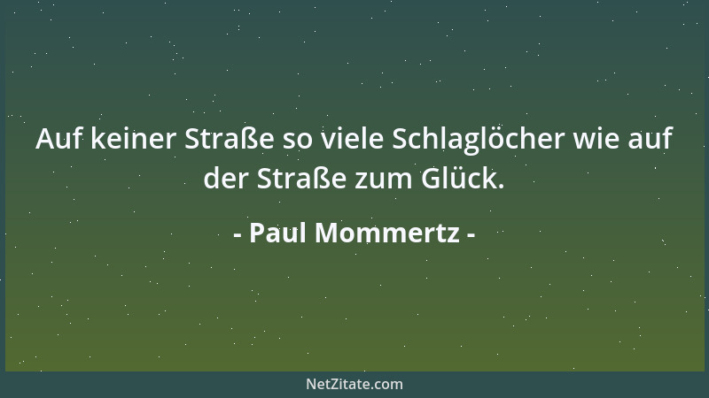 Paul Mommertz - Auf keiner Straße so viele Schlaglöcher wie auf der Straße zum Glück....
