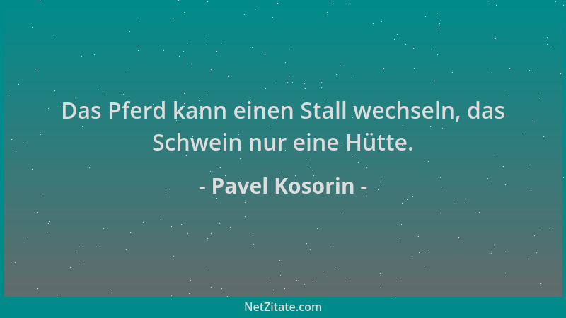 Pavel Kosorin - Das Pferd kann einen Stall wechseln, das Schwein nur eine Hütte....
