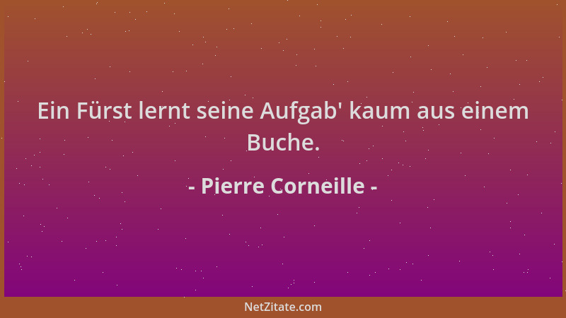 Pierre Corneille - Ein Fürst lernt seine Aufgab ' kaum aus einem Buche....