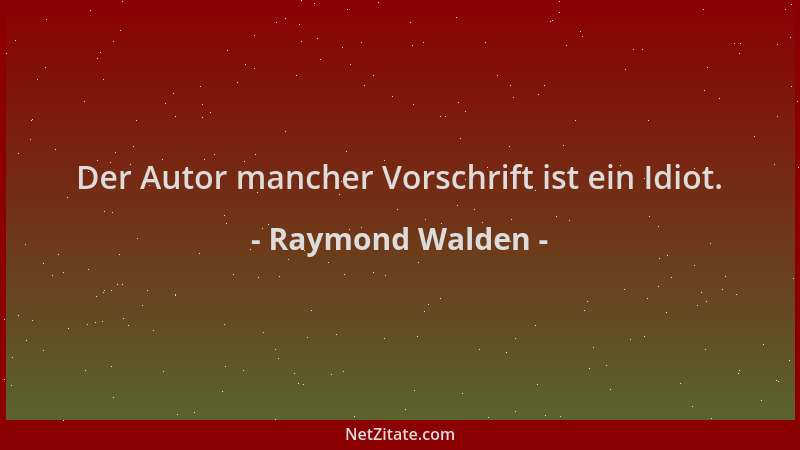 Raymond Walden - Der Autor mancher Vorschrift ist ein Idiot....