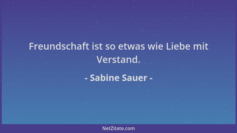 Sabine Sauer - Freundschaft ist so etwas wie Liebe mit Verstand....