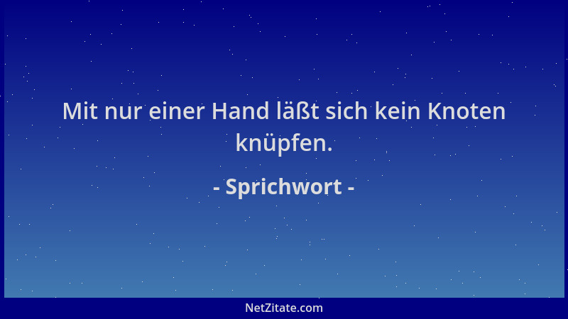 Sprichwort - Mit nur einer Hand läßt sich kein Knoten knüpfen....
