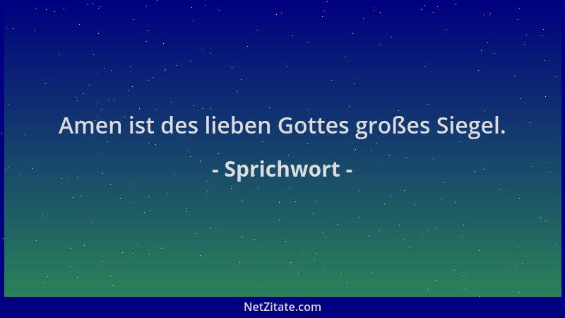 Sprichwort - Amen ist des lieben Gottes großes Siegel....