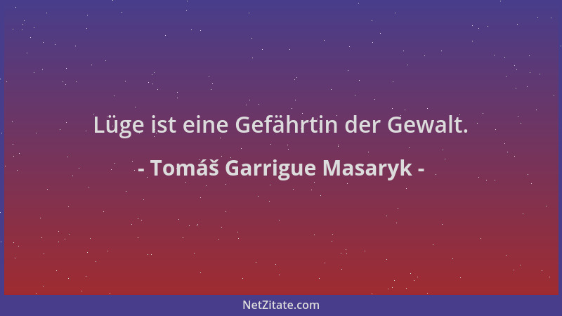 Tomáš Garrigue Masaryk - Lüge ist eine Gefährtin der Gewalt....
