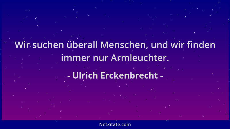 Ulrich Erckenbrecht - Wir suchen überall Menschen, und wir finden immer nur Armleuchter....