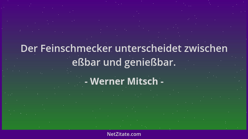Werner Mitsch - Der Feinschmecker unterscheidet zwischen eßbar und genießbar....